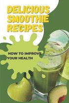 Delicious Smoothie Recipes: How To Improve Your Health