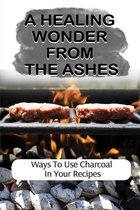 A Healing Wonder From The Ashes: Ways To Use Charcoal In Your Recipes