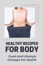 Healthy Recipes For Body: Food And Lifestyle Changes For Health