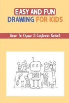 Easy And Fun Drawing For Kids: How To Draw A Cartoon Robot