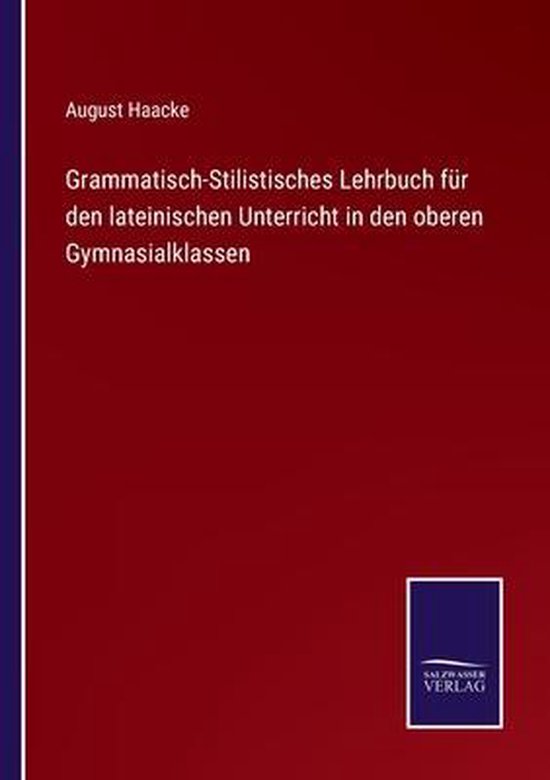 Grammatisch-Stilistisches Lehrbuch für den lateinischen Unterricht in den oberen Gymnasialklassen