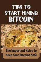 Tips To Start Mining Bitcoin: The Important Rules To Keep Your Bitcoins Safe