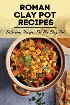 Roman Clay Pot Recipes: Delicious Recipes For The Clay Pot