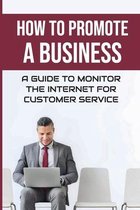 How To Promote A Business: A Guide To Monitor The Internet For Customer Service