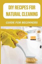 DIY Recipes For Natural Cleaning: Guide For Beginners