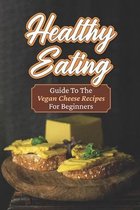 Healthy Eating: Guide To The Vegan Cheese Recipes For Beginners