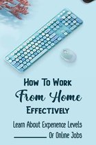 How To Work From Home Effectively: Learn About Experience Levels Of Online Jobs