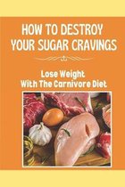 How To Destroy Your Sugar Cravings: Lose Weight With The Carnivore Diet