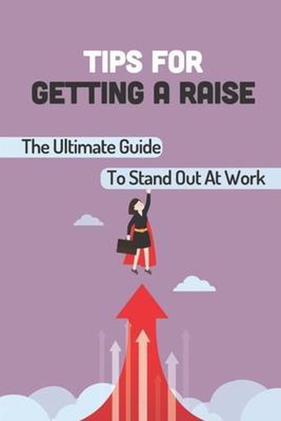 Tips For Getting A Raise The Ultimate Guide To Stand Out At Work
