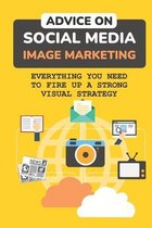 Advice On Social Media Image Marketing: Everything You Need To Fire Up A Strong Visual Strategy