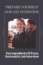 Prepare Yourself For Any Interview: Key Ingredients Of Every Successful Job Interview