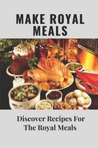 Make Royal Meals: Discover Recipes For The Royal Meals
