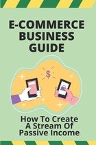 E-Commerce Business Guide: How To Create A Stream Of Passive Income