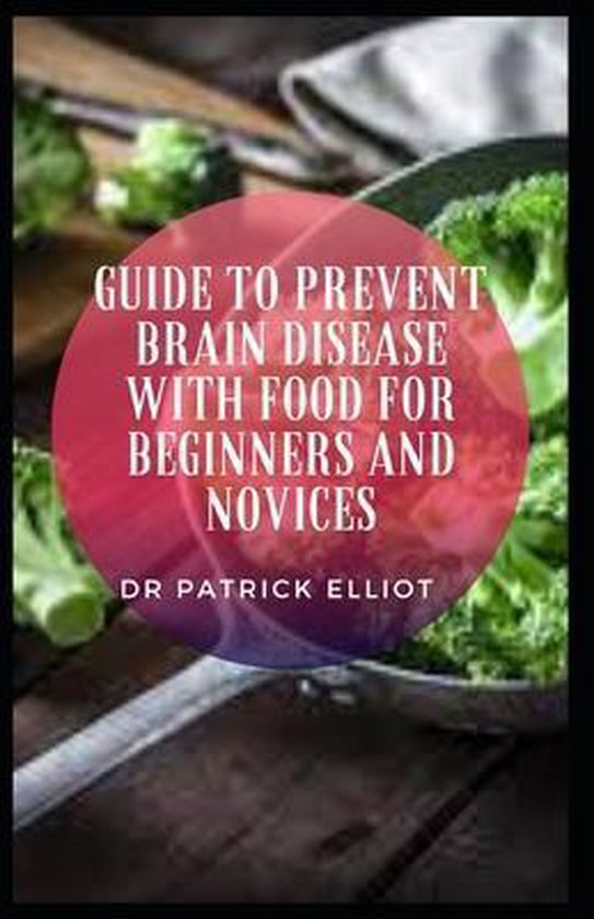 Guide to Prevent Brain Disease With Food For Beginners And Novices, Dr ...