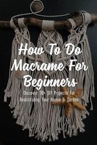 How To Do Macrame For Beginners: Discover 20+ DIY Projects For Beautifuling Your House & Garden