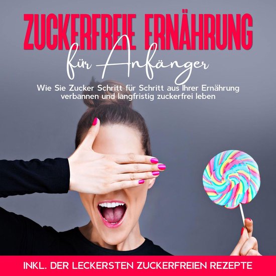 Zuckerfreie Ernährung für Anfänger: Wie Sie Zucker Schrit ... - cover