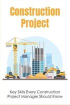 Construction Project: Key Skills Every Construction Project Manager Should Know