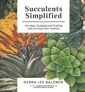 Succulents Simplified: Growing, Designing and Crafting with 100 Easy-Care Varieties