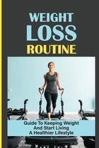 Weight Loss Routine: Guide To Keeping Weight And Start Living A Healthier Lifestyle