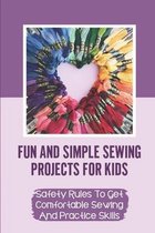 Fun And Simple Sewing Projects For Kids: Safety Rules To Get Comfortable Sewing And Practice Skills