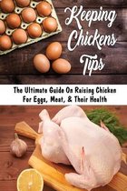 Keeping Chickens Tips: The Ultimate Guide On Raising Chicken For Eggs, Meat, & Their Health