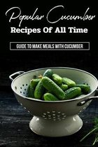 Popular Cucumber Recipes Of All Time: Guide To Make Meals With Cucumber