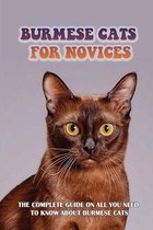 Burmese Cats For Novices: The Complete Guide On All You Need To Know About Burmese Cats