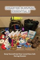 Disaster Survival Essentials: Keep Yourself And Your Loved Ones Safe During Disaster