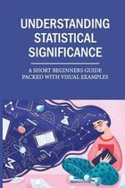 Understanding Statistical Significance: A Short Beginners Guide Packed With Visual Examples