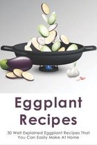 Eggplant Recipes: 30 Well Explained Eggplant Recipes That You Can Easily Make At Home