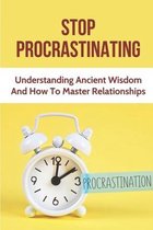 Stop Procrastinating: Understanding Ancient Wisdom And How To Master Relationships