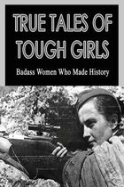 True Tales Of Tough Girls: Badass Women Who Made History