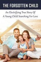 The Forgotten Child: An Electrifying True Story Of A Young Child Searching For Love