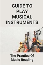 Guide To Play Musical Instruments: The Practice Of Music Reading