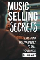 Music Selling Secrets: Exploring The Strategies To Sell Your Music Efficiently