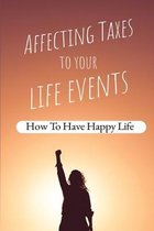 Affecting Taxes To Your Life Events: How To Have Happy Life