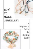 How To Make Jewellery: A Beginner's Guide To Getting Crafty