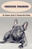 Frenchie Training: The Beginner Guide To Training And Feeding