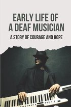 Early Life Of A Deaf Musician: A Story Of Courage And Hope