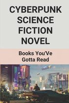 Cyberpunk Science Fiction Novel: Books You'Ve Gotta Read