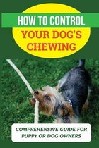 How To Control Your Dog's Chewing: Comprehensive Guide For Puppy Or Dog Owners