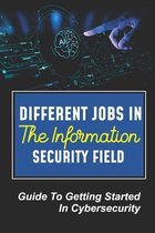 Different Jobs In The Information Security Field: Guide To Getting Started In Cybersecurity