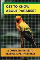 Get To Know About Parakeet: A Complete Guide To Keeping A Pet Parakeet