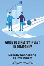 Guide To Directly Invest In Companies: Directly Connecting To Investment
