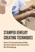Stamped Jewelry Creating Techniques: How To Create Beautiful And Creative Accessories By Stamping