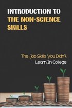 Introduction To The Non-Science Skills: The Job Skills You Didn't Learn In College