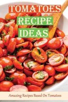 Tomatoes Recipe Ideas: Amazing Recipes Based On Tomatoes