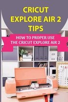 Cricut Explore Air 2 Tips: How To Proper Use The Cricut Explore Air 2