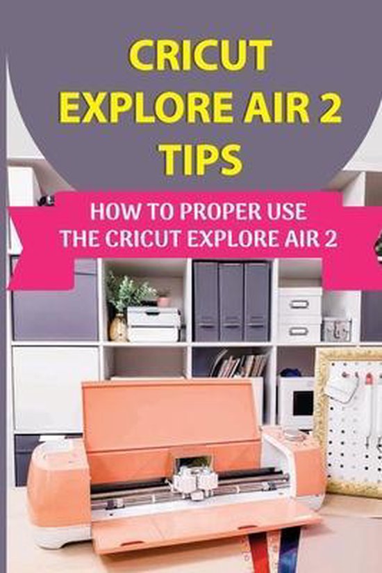 Cricut Explore Air 2 Tips How To Proper Use The Cricut Explore Air 2
