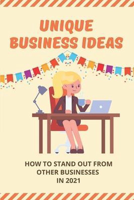 Unique Business Ideas How To Stand Out From Other Businesses In 2021